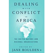 Dealing with Conflict in Africa: The United Nations and Regional Organizations.