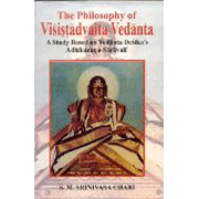 The Philosophy of Visistadvaita Vedanta: A Study Based on Vedanta Desika's Adhikarana-Saravali