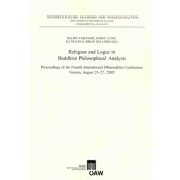 Religion and logic in Buddhist philosophical analysis: Proceedings of the Fourth International Dharmakīrti Conference, Vienna, August 23-27, 2005  