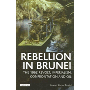 Rebellion in Brunei: The 1962 Revolt, Imperialism, Confrontation and Oil.